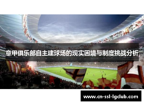意甲俱乐部自主建球场的现实困境与制度挑战分析