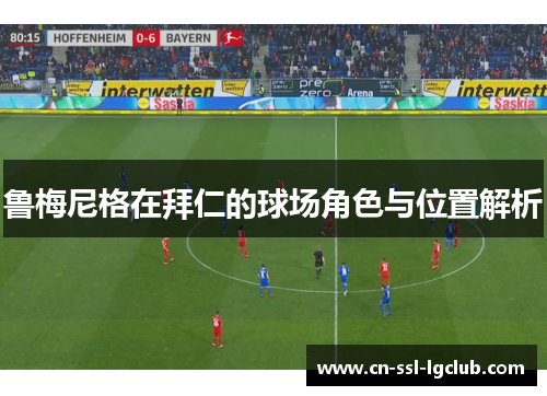 鲁梅尼格在拜仁的球场角色与位置解析