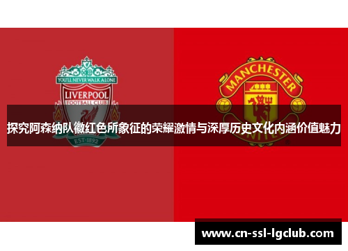 探究阿森纳队徽红色所象征的荣耀激情与深厚历史文化内涵价值魅力 探究阿森纳队徽红色所象征的荣耀激情与深厚历史文化内涵价值魅力