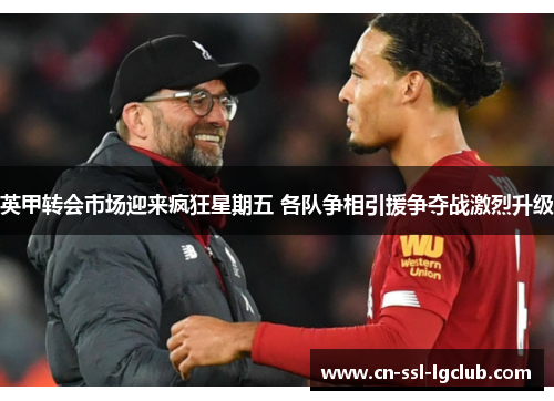 英甲转会市场迎来疯狂星期五 各队争相引援争夺战激烈升级