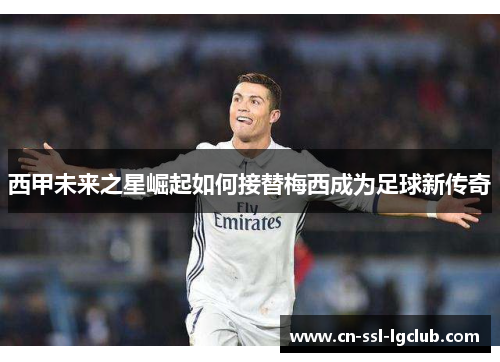 西甲未来之星崛起如何接替梅西成为足球新传奇