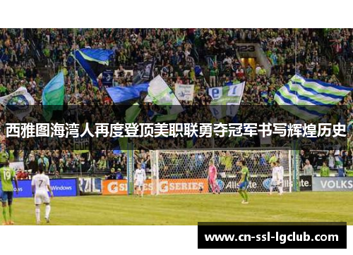 西雅图海湾人再度登顶美职联勇夺冠军书写辉煌历史 西雅图海湾人再度登顶美职联勇夺冠军书写辉煌历史