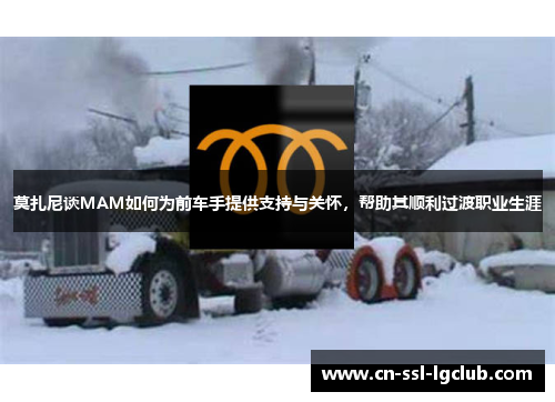 莫扎尼谈MAM如何为前车手提供支持与关怀，帮助其顺利过渡职业生涯