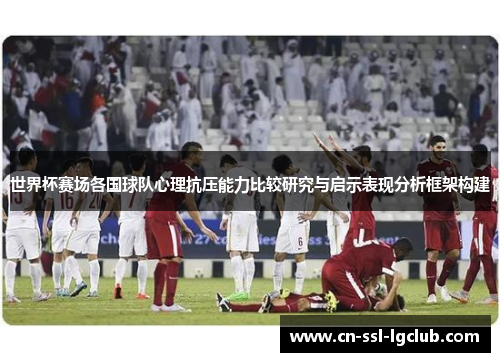 世界杯赛场各国球队心理抗压能力比较研究与启示表现分析框架构建 世界杯赛场各国球队心理抗压能力比较研究与启示表现分析框架构建