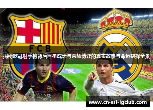 揭秘欧冠射手榜背后巨星成长与荣耀博弈的真实故事与命运抉择全景