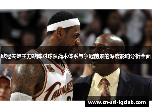 欧冠关键主力缺阵对球队战术体系与争冠前景的深度影响分析全面