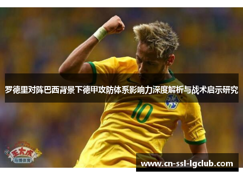 罗德里对阵巴西背景下德甲攻防体系影响力深度解析与战术启示研究 罗德里对阵巴西背景下德甲攻防体系影响力深度解析与战术启示研究