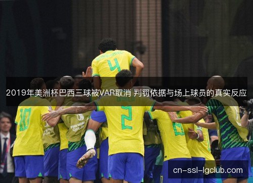 2019年美洲杯巴西三球被VAR取消 判罚依据与场上球员的真实反应